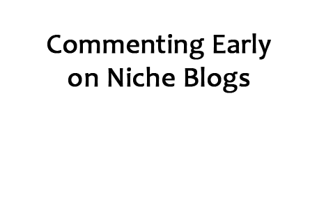 Commenting Early On Niche Blog