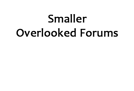 Smaller Overlooked Forums
